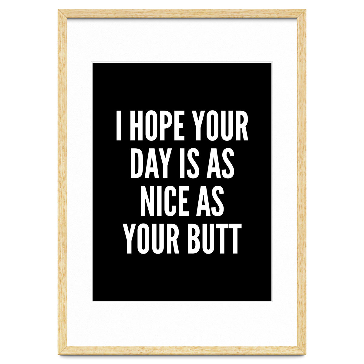 I Hope Your Day Is As Nice As Your Butt Black And White