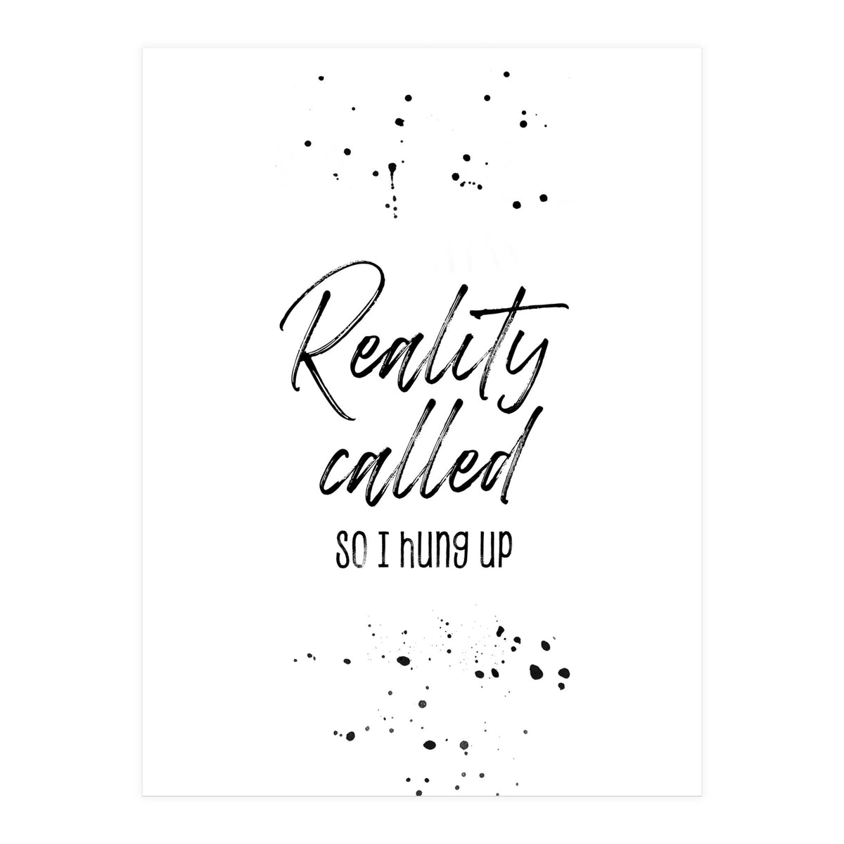 Reality called (Print Only)