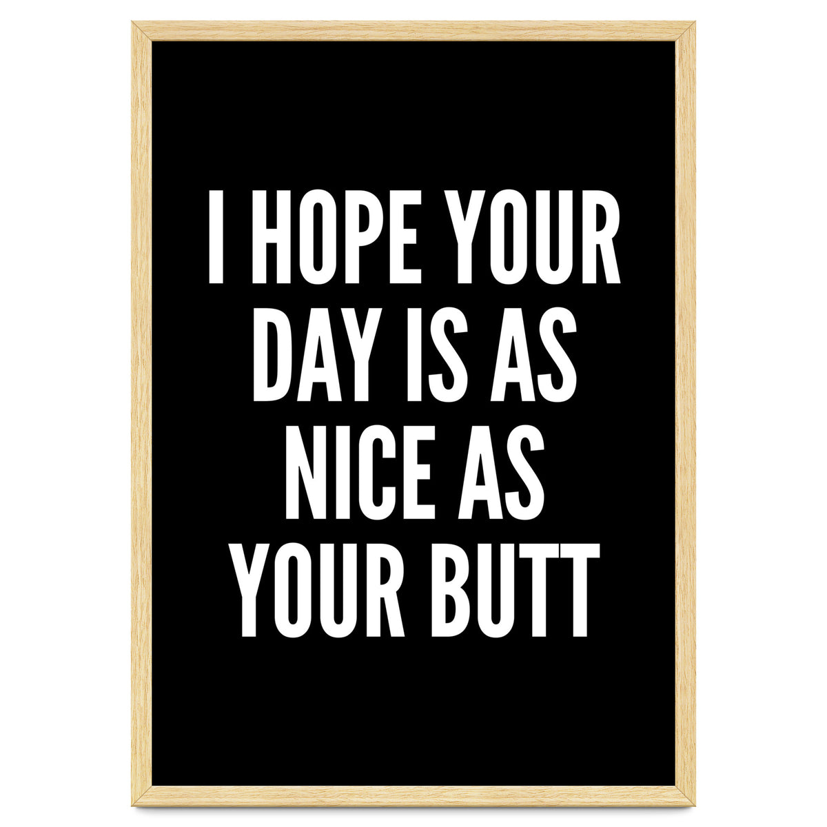 I Hope Your Day Is As Nice As Your Butt Black And White