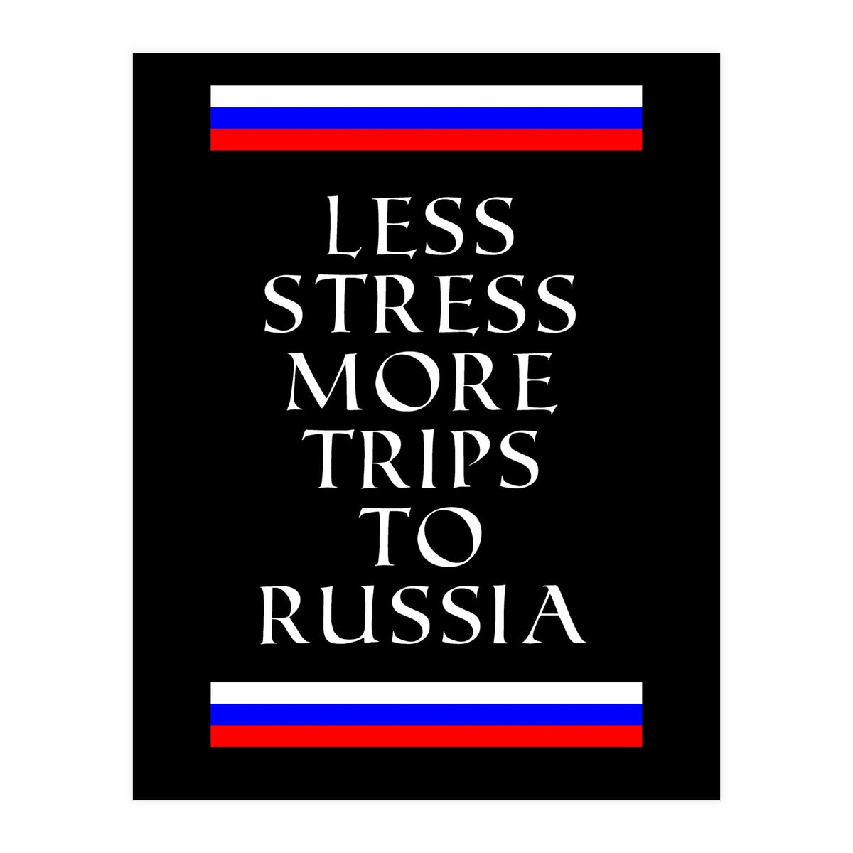 Less stress more trips to Russia. (Print Only)