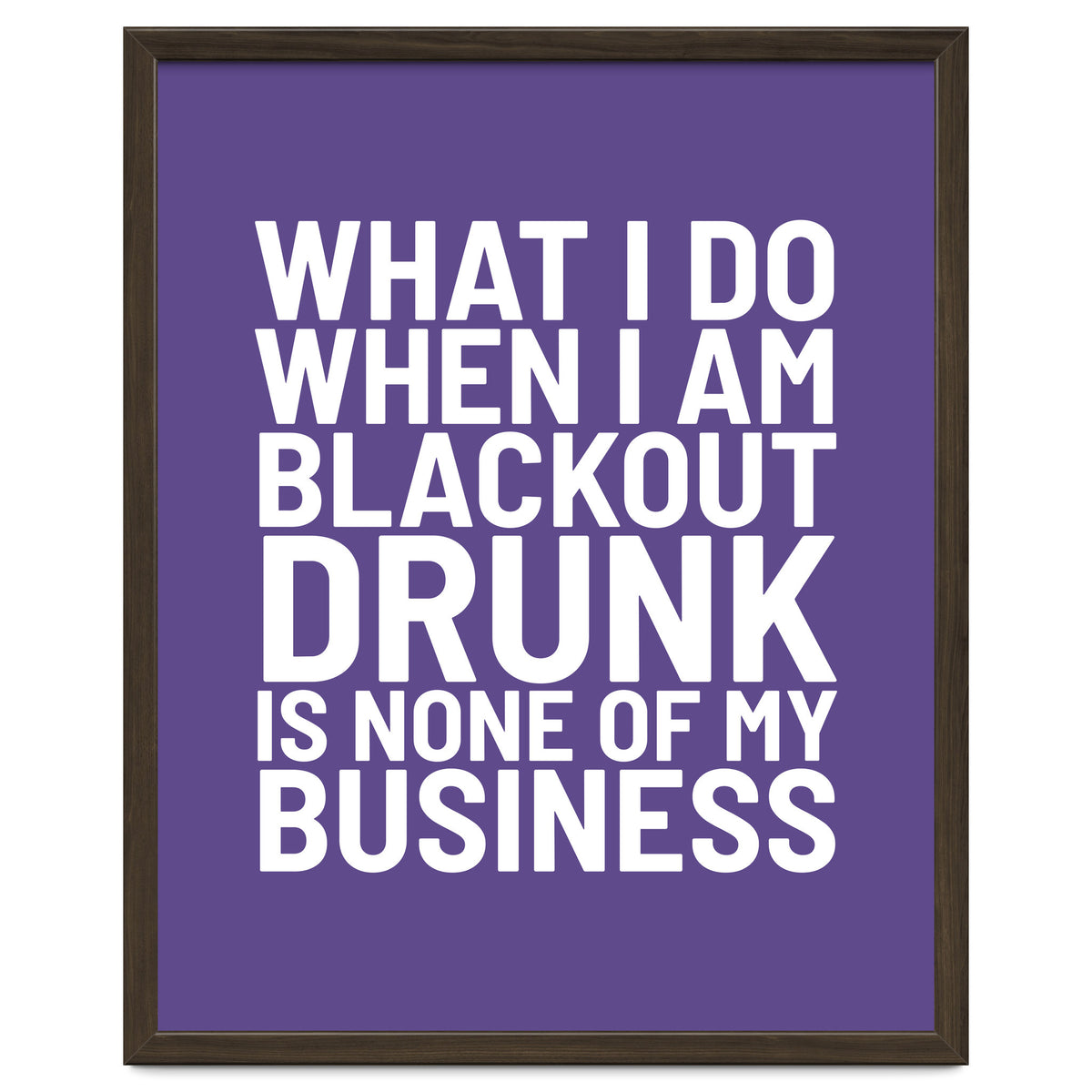 What I Do When I Am Blackout Drunk Is None Of My Business Ultra Violet