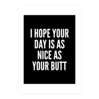 I Hope Your Day Is As Nice As Your Butt Black And White (Print Only)