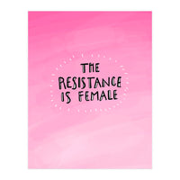 The Resistance Is Female (Print Only)