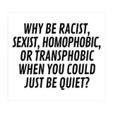 Why Be Racist, Sexist, Homophobic, Or Transphobic When You Could Just Be Quiet (Print Only) thumbnail