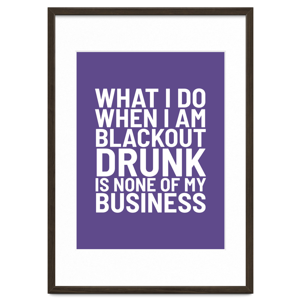 What I Do When I Am Blackout Drunk Is None Of My Business Ultra Violet