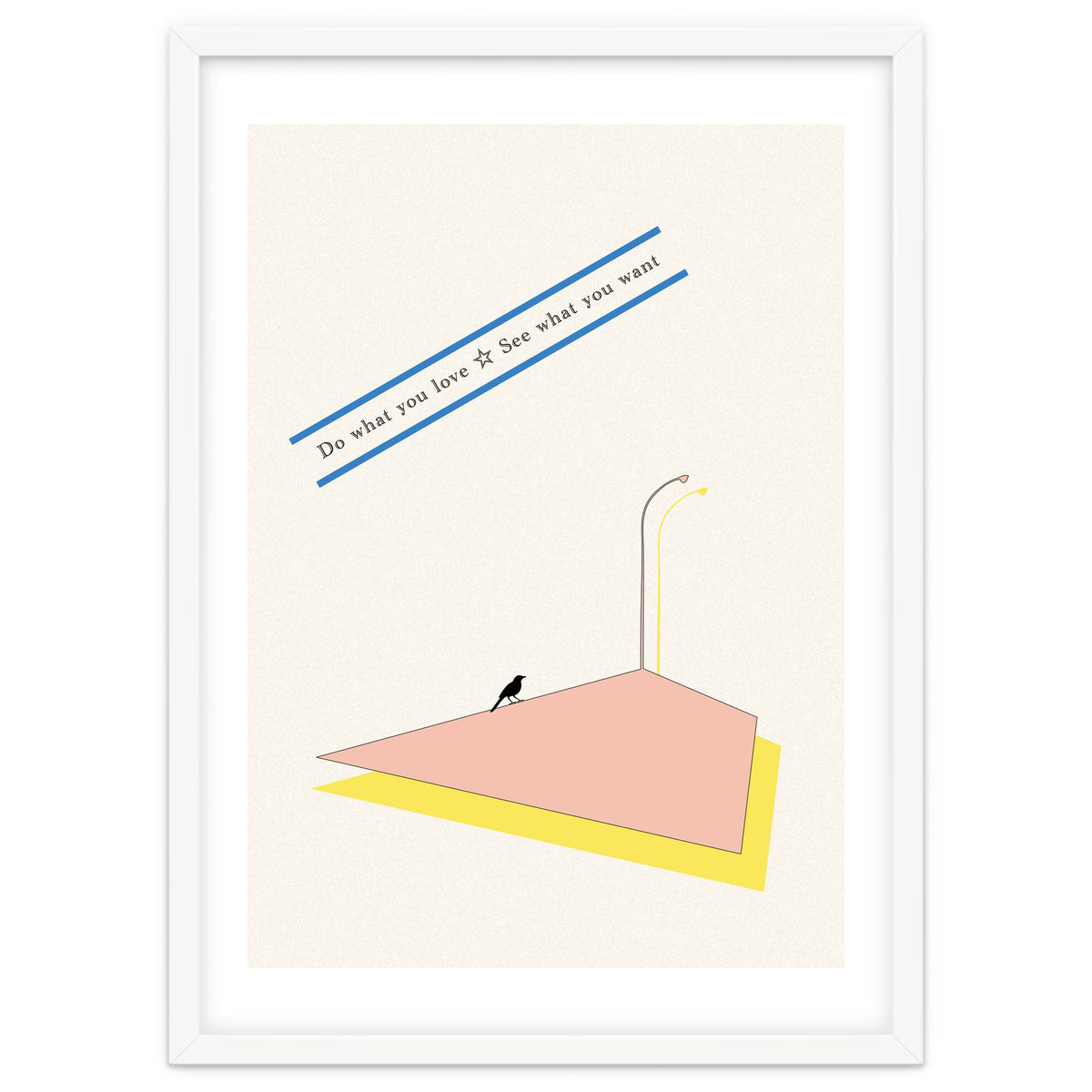 Do that you love - See what you want