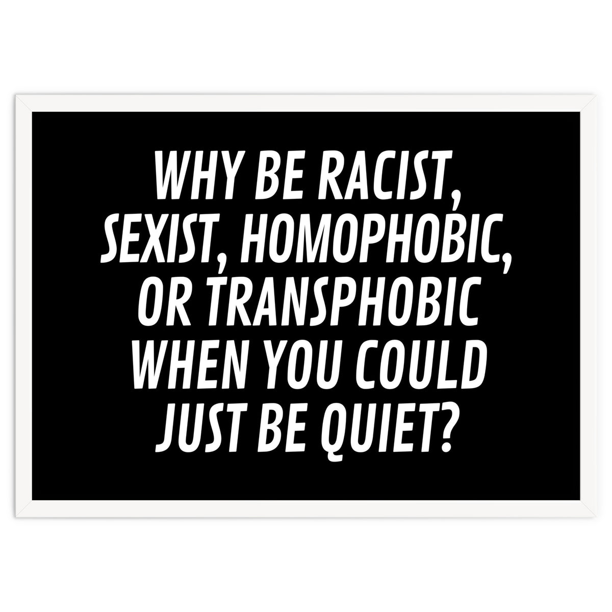 Why Be Racist, Sexist, Homophobic, Or Transphobic When You Could Just Be Quiet Black