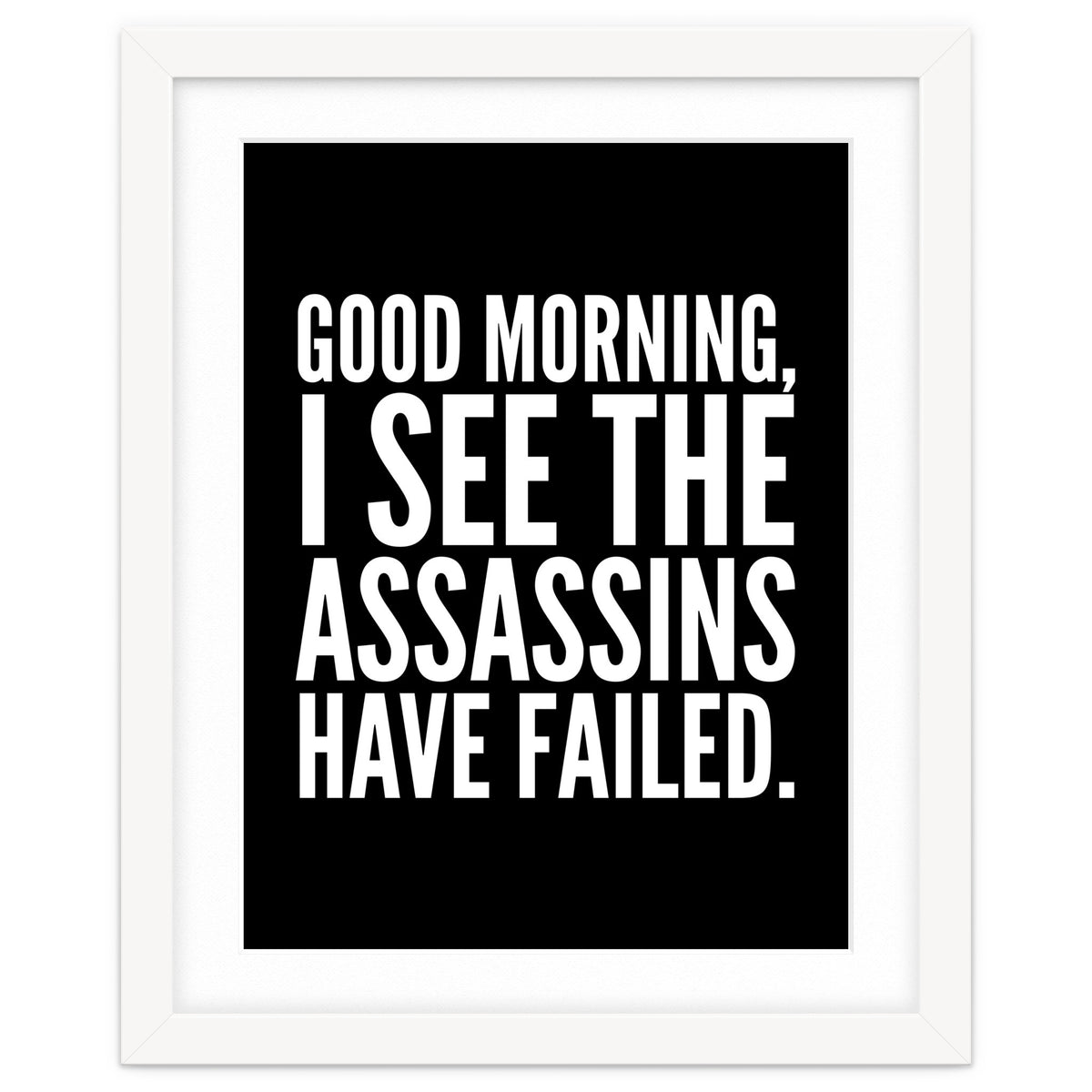 Good Morning I See The Assasins Have Failed Black