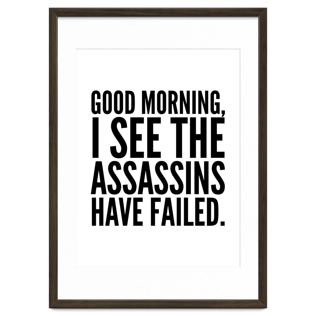 Good Morning I See The Assasins Have Failed