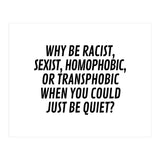 Why Be Racist, Sexist, Homophobic, Or Transphobic When You Could Just Be Quiet (Print Only) thumbnail