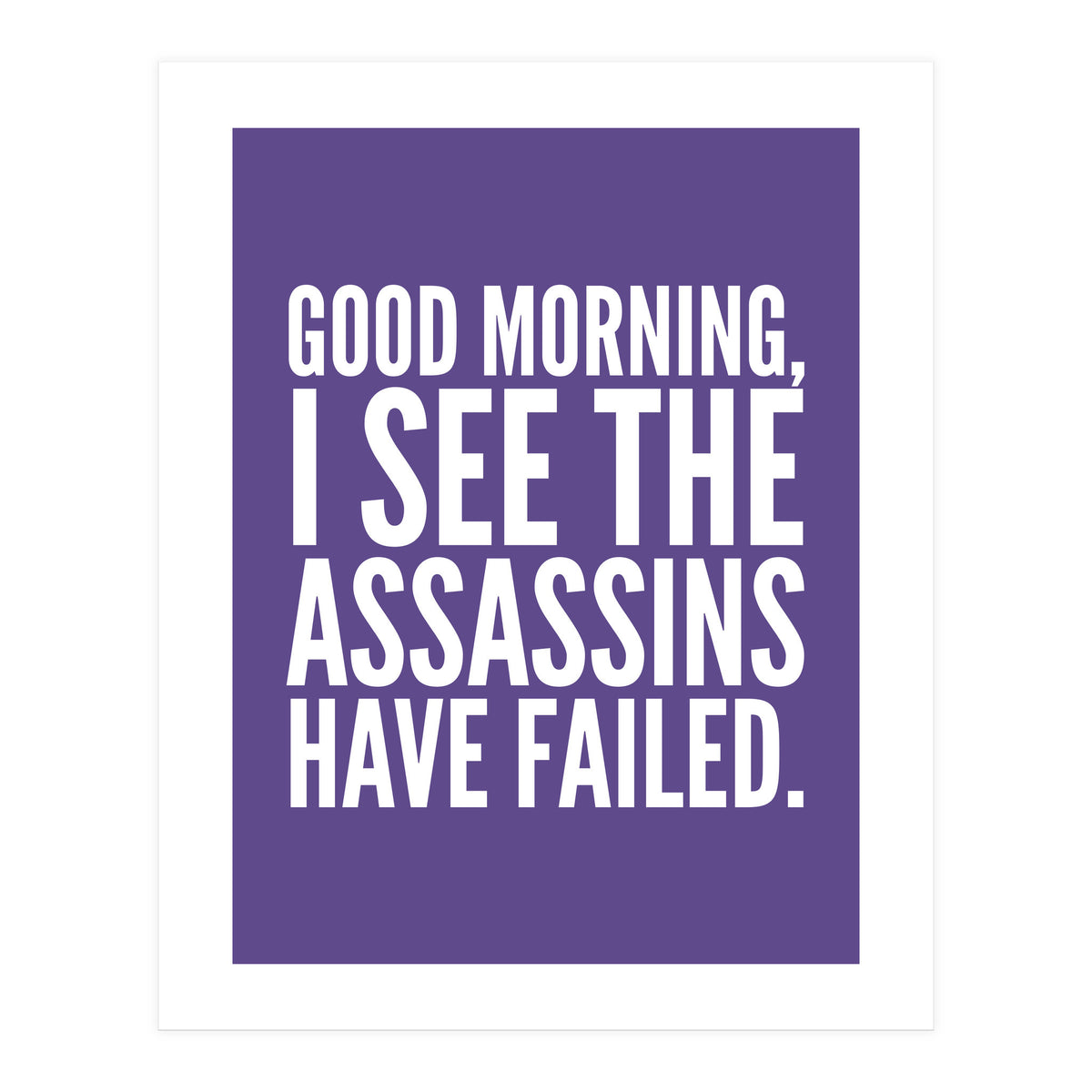 Good Morning I See The Assasins Have Failed Ultra Violet (Print Only)