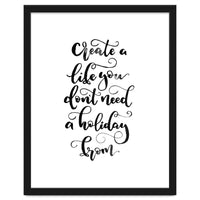 Create A Life You Don't Need A Holiday From