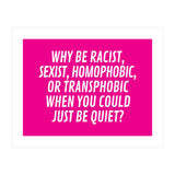 Why Be Racist, Sexist, Homophobic, Or Transphobic When You Could Just Be Quiet Pink (Print Only) thumbnail