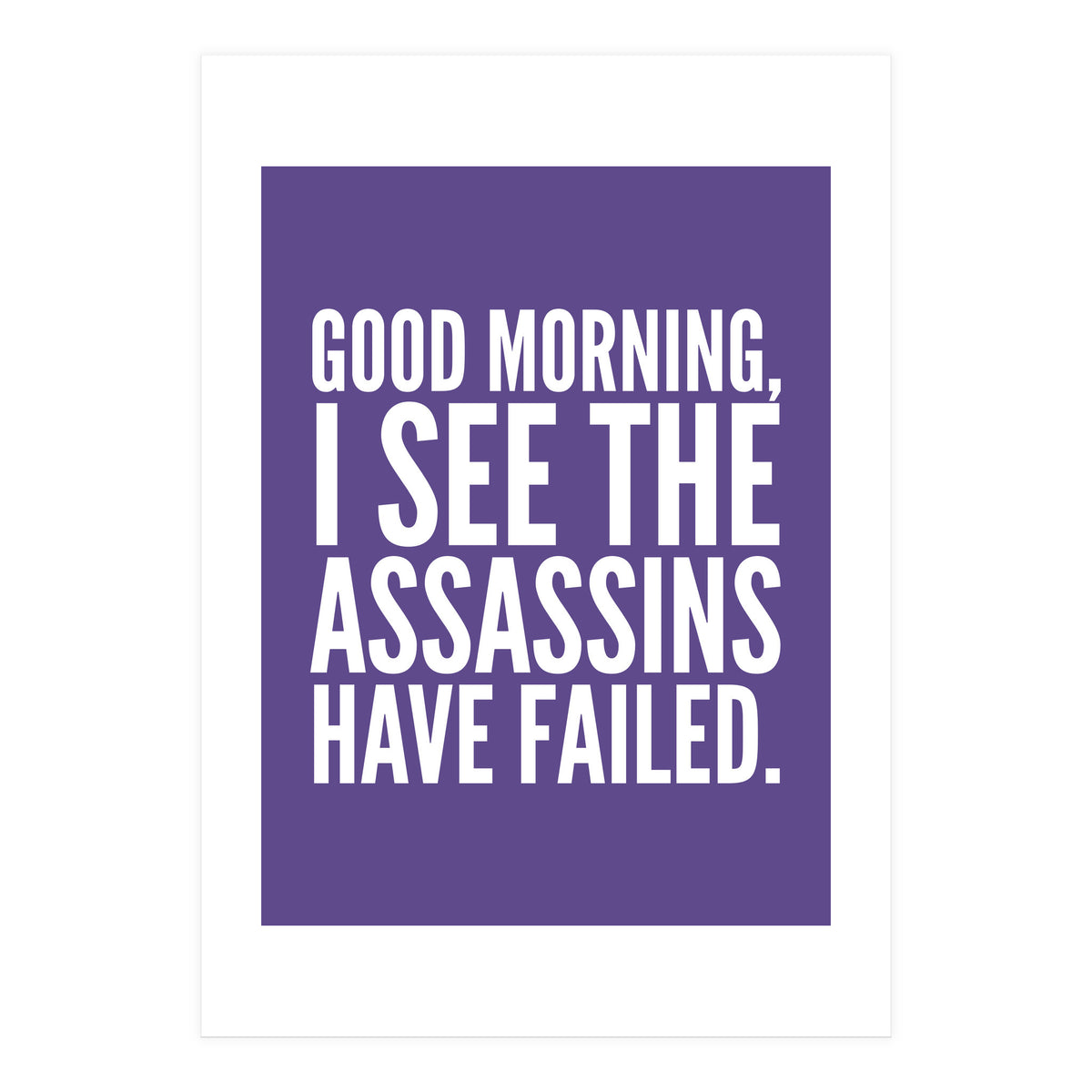Good Morning I See The Assasins Have Failed Ultra Violet (Print Only)