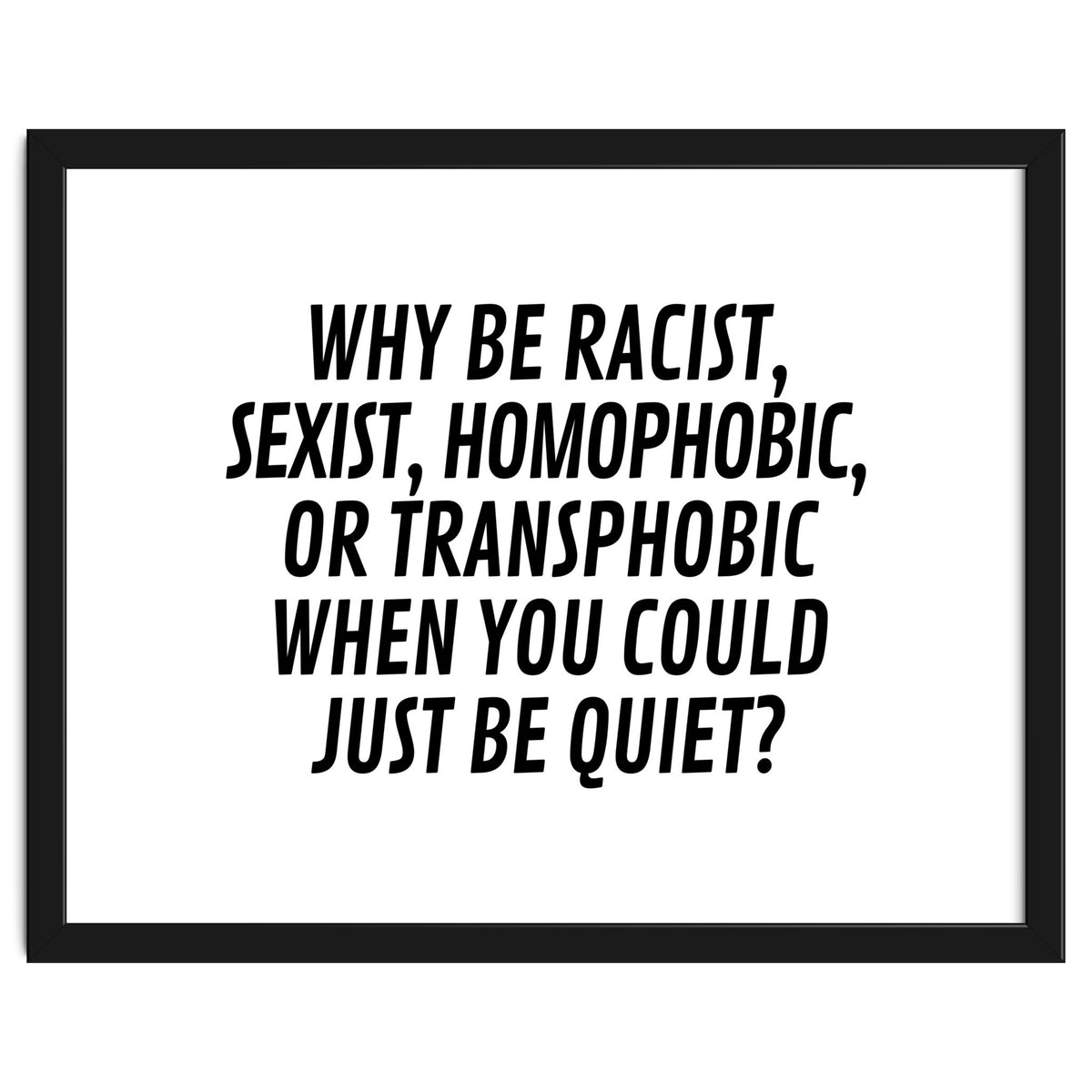Why Be Racist, Sexist, Homophobic, Or Transphobic When You Could Just Be Quiet