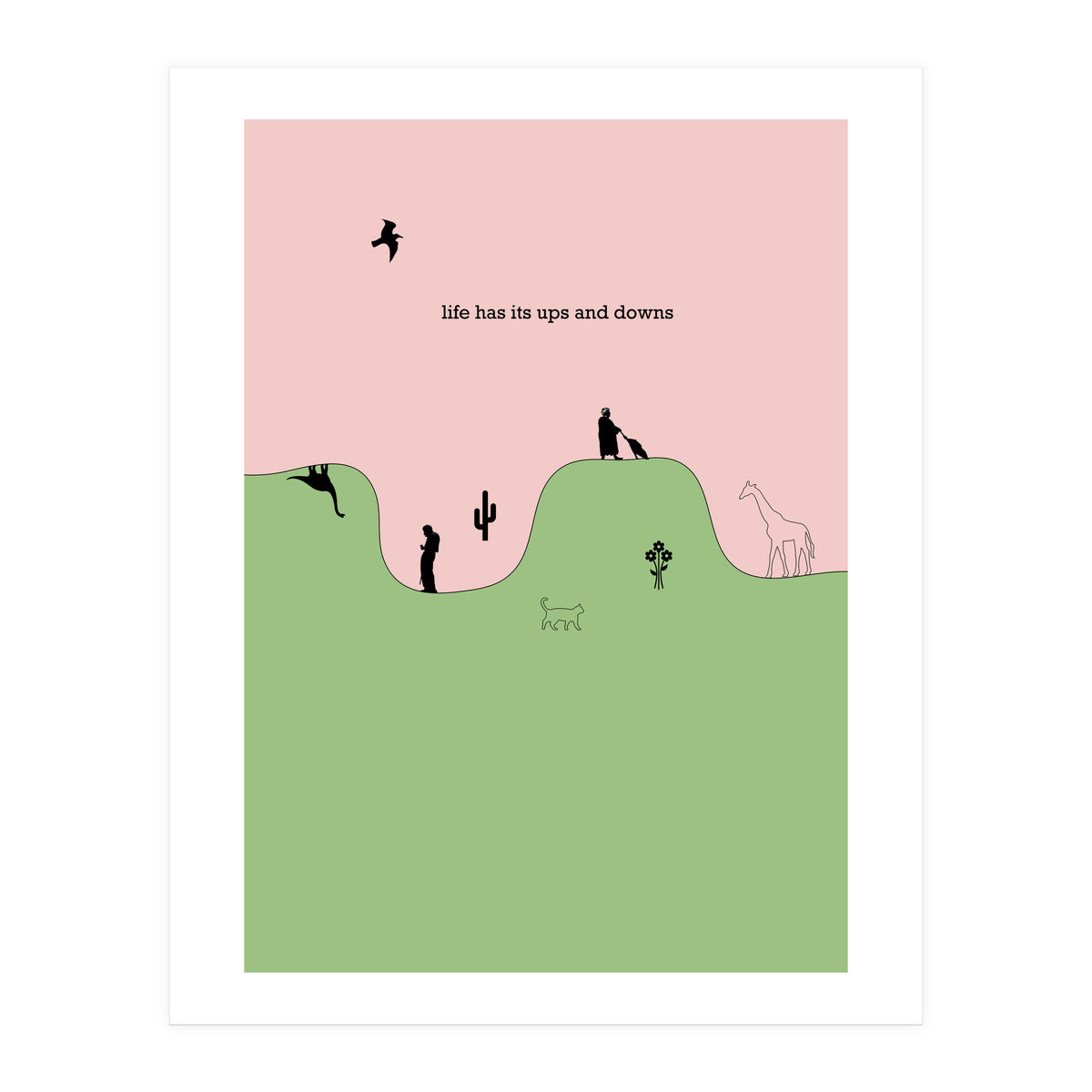 life has its ups and downs (Print Only)