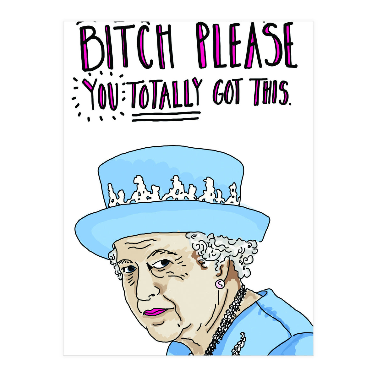 Bitch Please, You Totally Got This (Print Only)