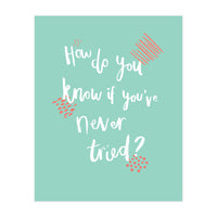 How Do You Know If You've Never Tried  (Print Only)
