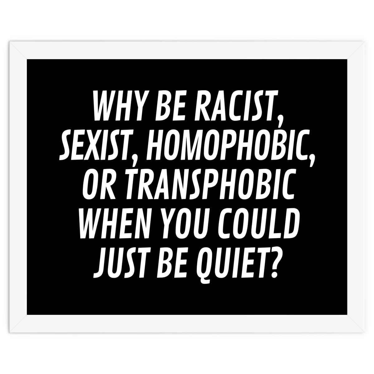Why Be Racist, Sexist, Homophobic, Or Transphobic When You Could Just Be Quiet Black