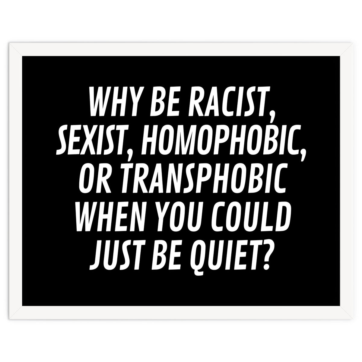 Why Be Racist, Sexist, Homophobic, Or Transphobic When You Could Just Be Quiet Black
