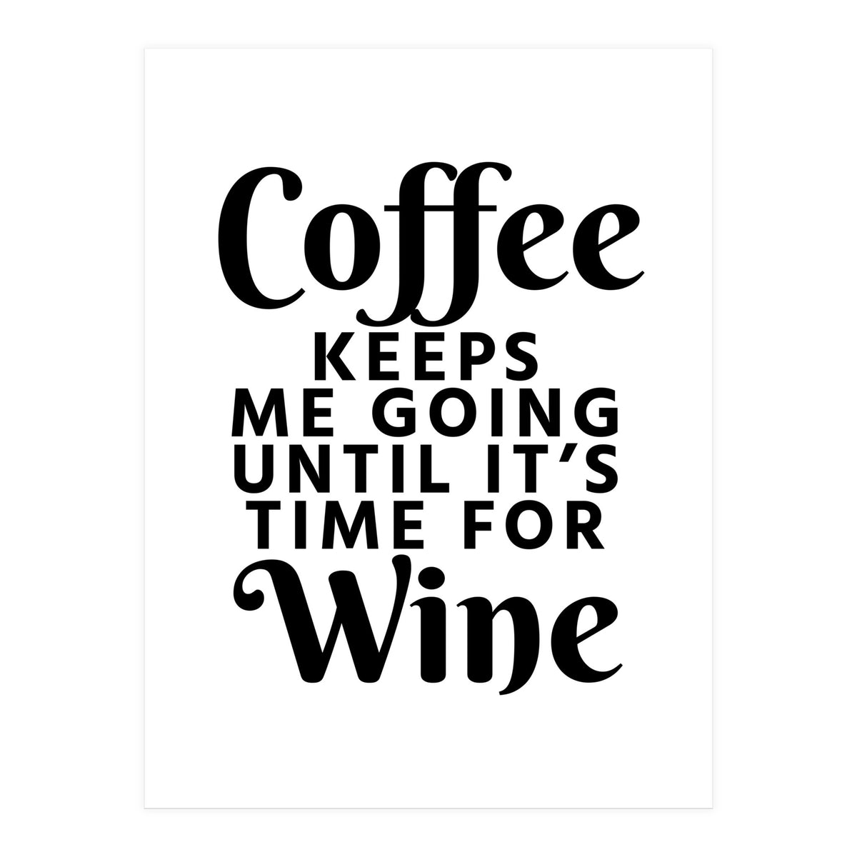 Coffee Keeps Me Going Until It's Time For Wine (Print Only)