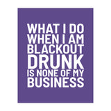 What I Do When I Am Blackout Drunk Is None Of My Business Ultra Violet (Print Only) thumbnail