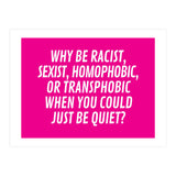 Why Be Racist, Sexist, Homophobic, Or Transphobic When You Could Just Be Quiet Pink (Print Only) thumbnail