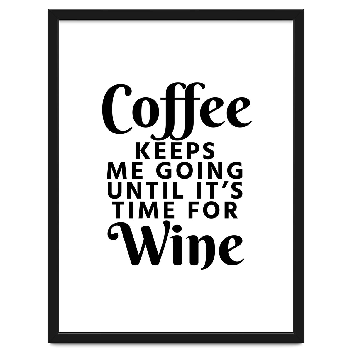 Coffee Keeps Me Going Until It's Time For Wine
