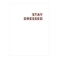 STAY DRESSED (Print Only)