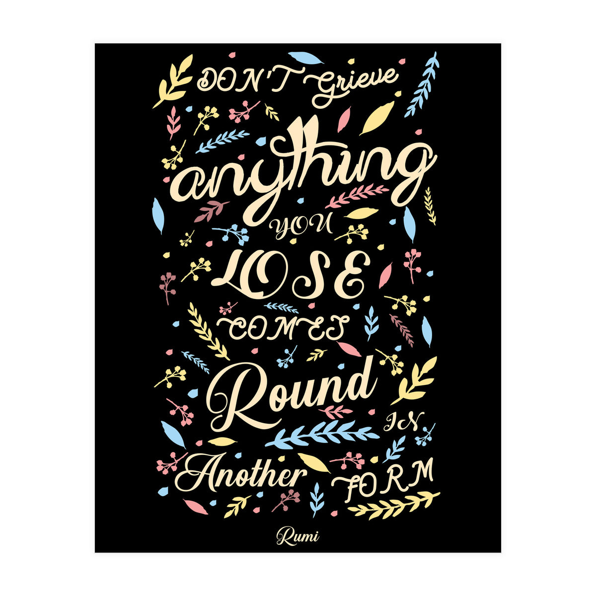 Anything you lose comes round in another form - Rumi Quote Typography (Print Only)
