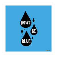 Don't Be Blue (Print Only)