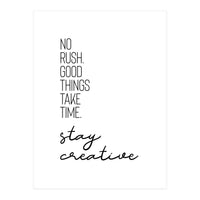 NO RUSH. GOOD THINGS TAKE TIME. STAY CREATIVE. (Print Only)
