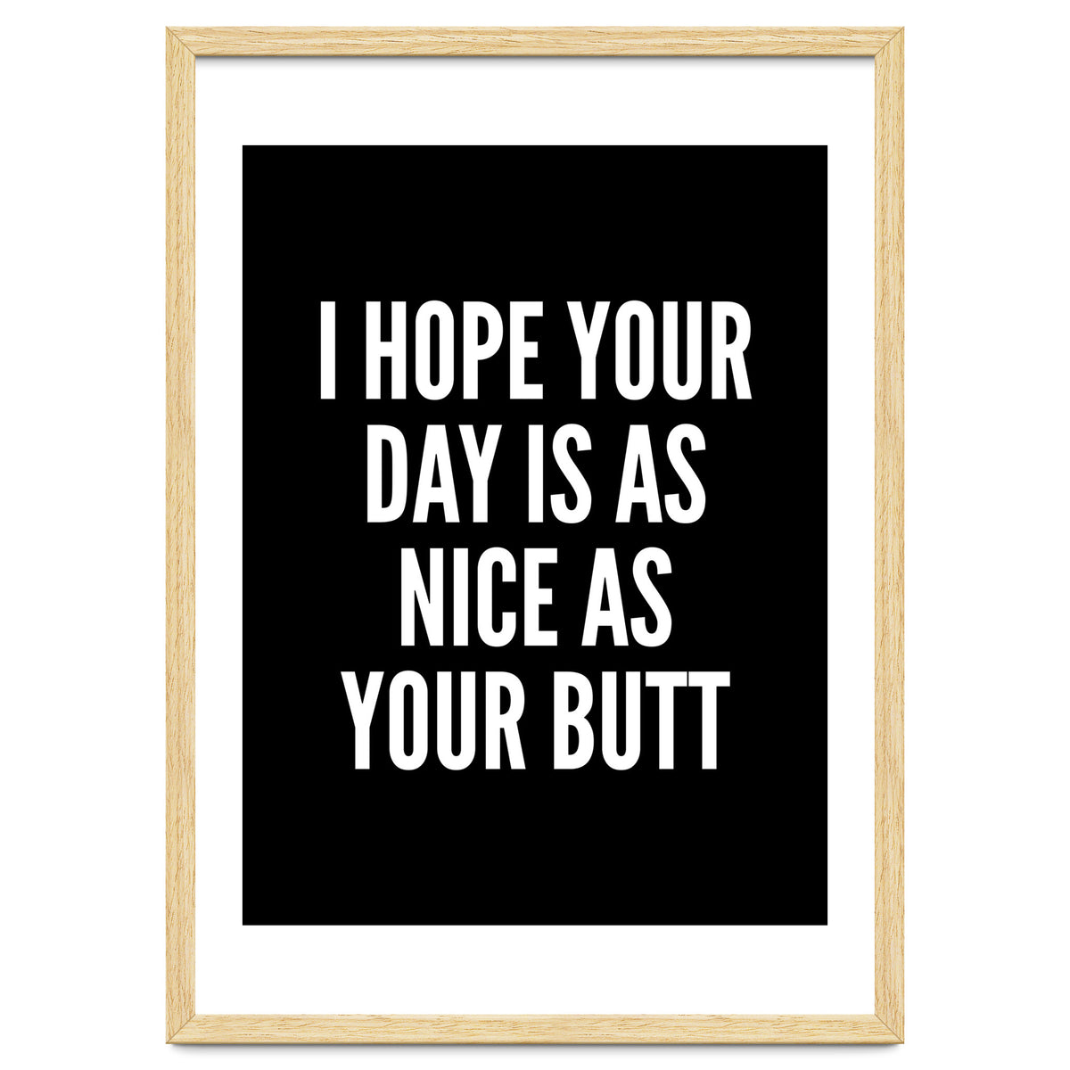 I Hope Your Day Is As Nice As Your Butt Black And White
