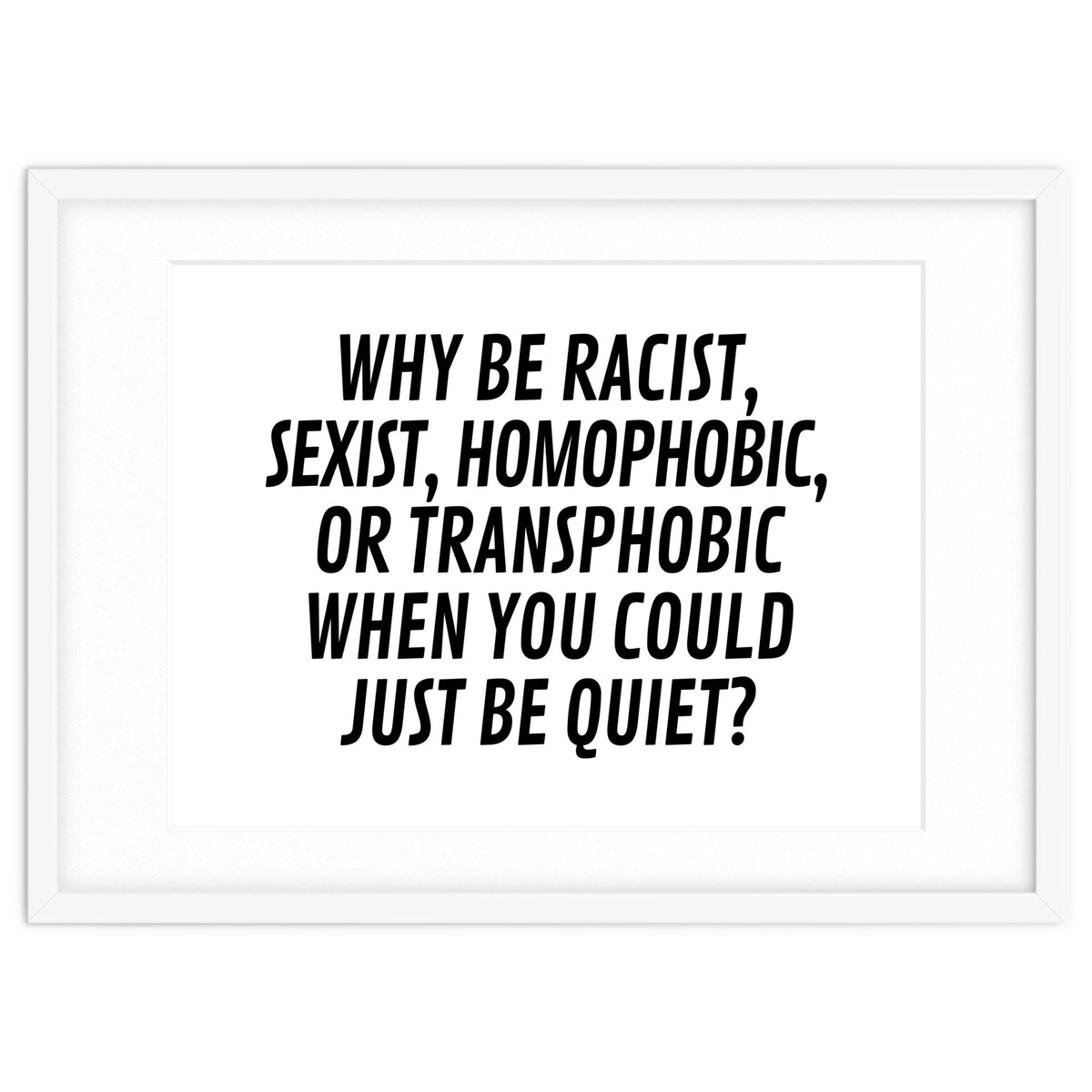 Why Be Racist, Sexist, Homophobic, Or Transphobic When You Could Just Be Quiet