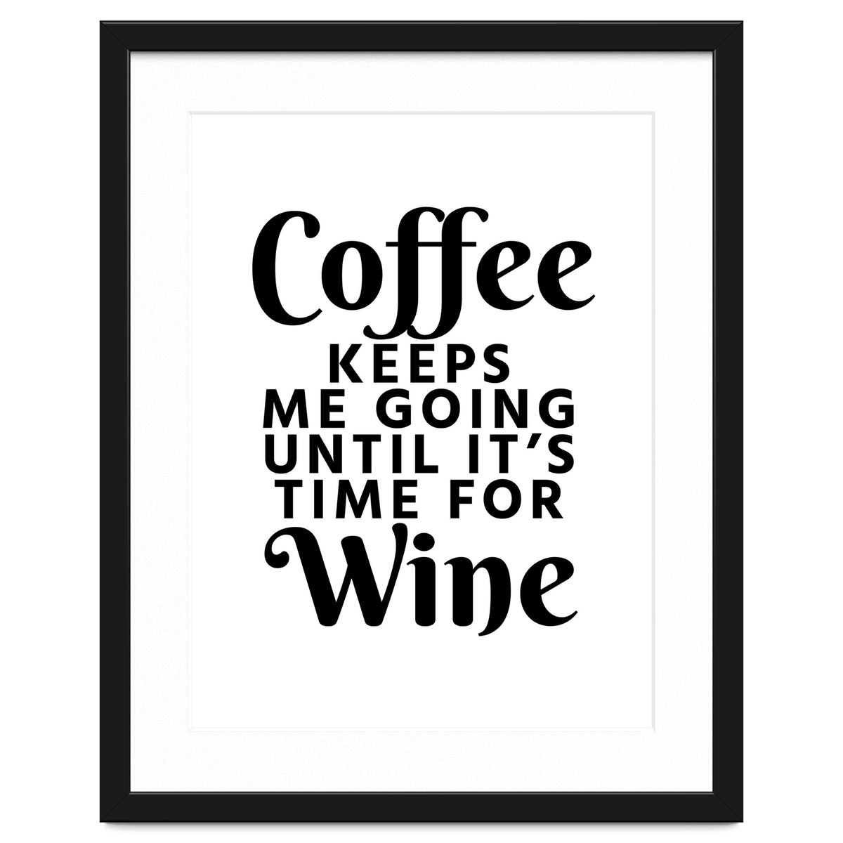 Coffee Keeps Me Going Until It's Time For Wine