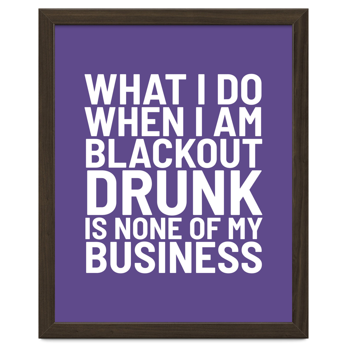 What I Do When I Am Blackout Drunk Is None Of My Business Ultra Violet