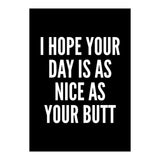 I Hope Your Day Is As Nice As Your Butt Black And White (Print Only) thumbnail