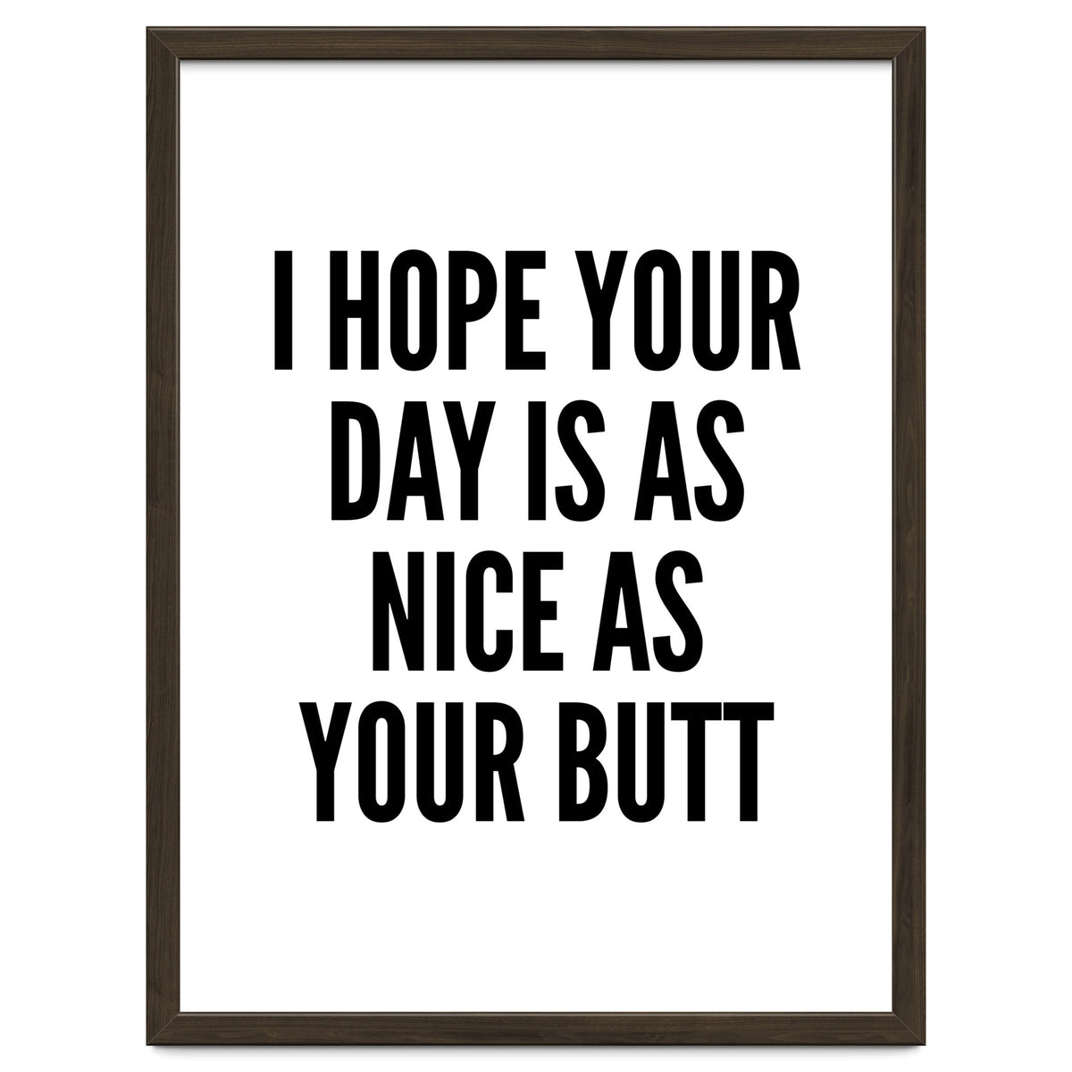 I Hope Your Day Is As Nice As Your Butt