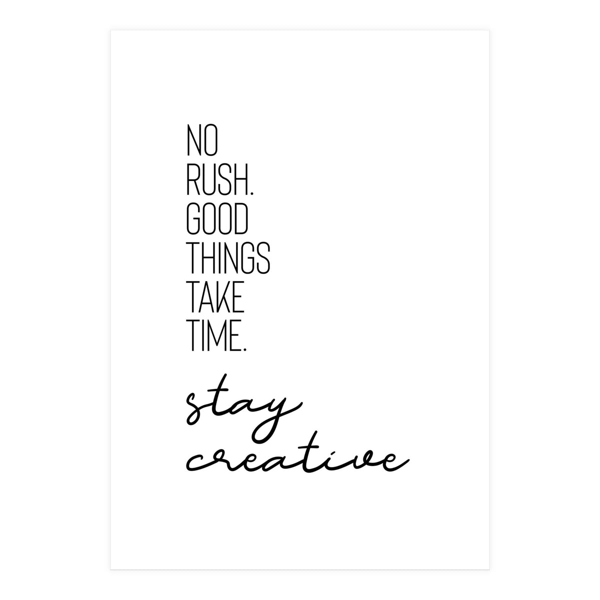 NO RUSH. GOOD THINGS TAKE TIME. STAY CREATIVE. (Print Only)