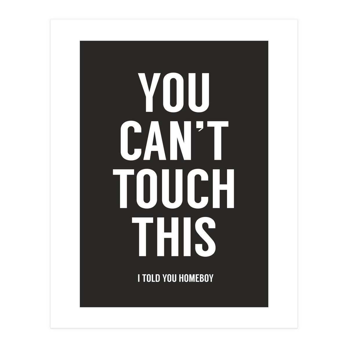 You Cant Touch This (Print Only)