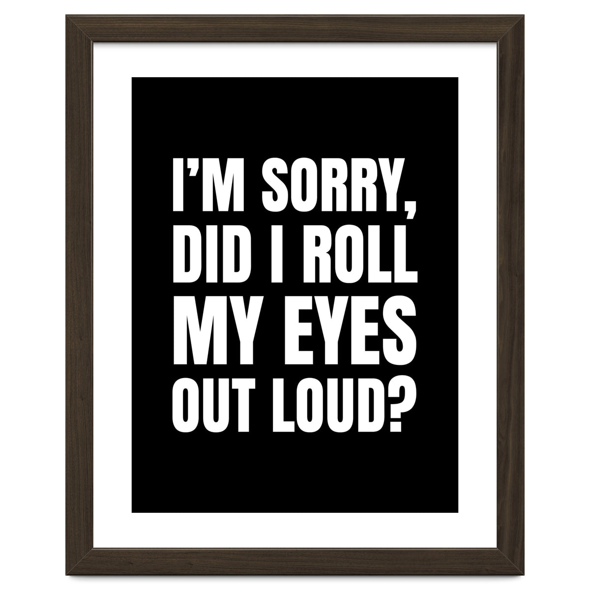 I'm Sorry Did I Roll My Eyes Out Loud Black