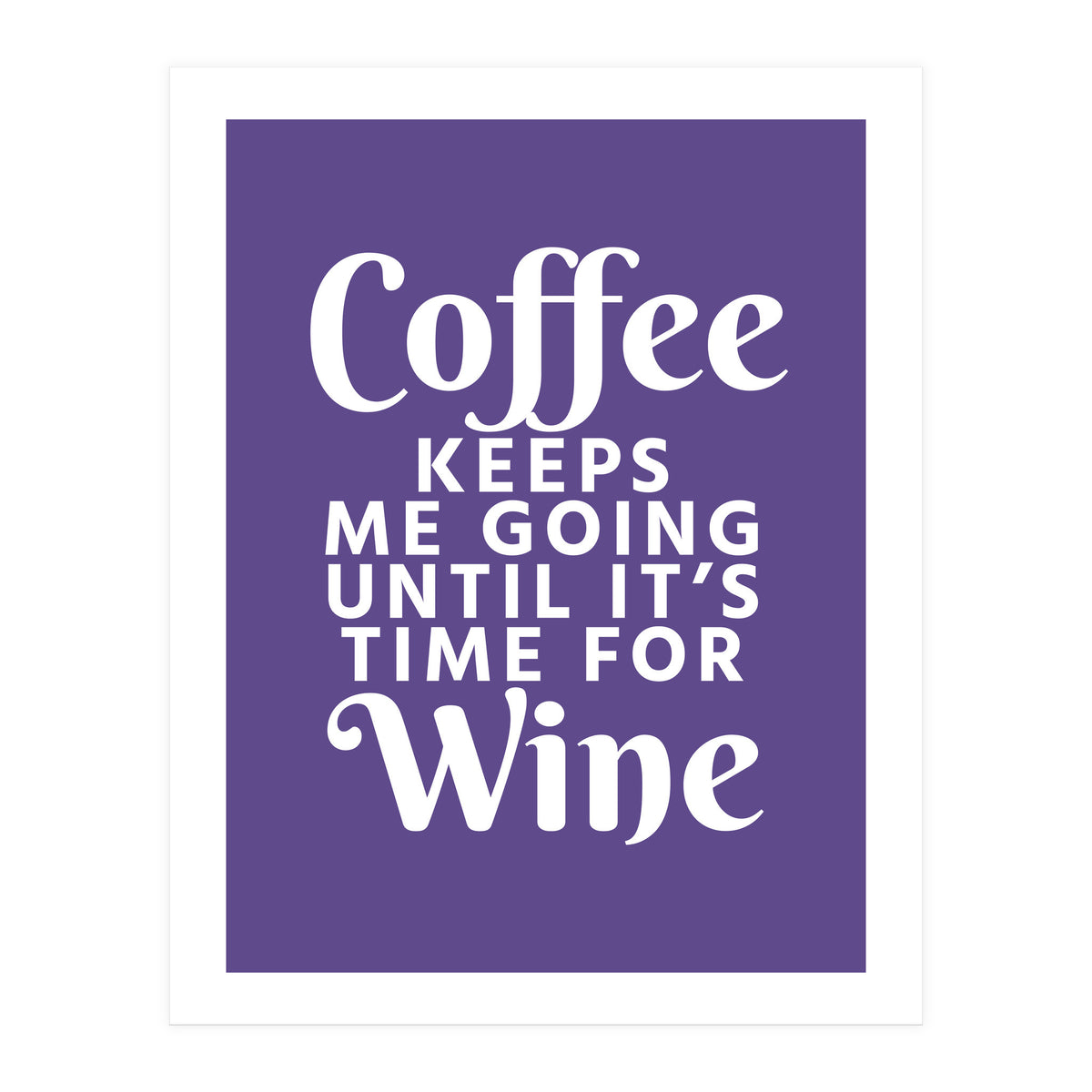 Coffee Keeps Me Going Until It's Time For Wine Ultra Violet (Print Only)