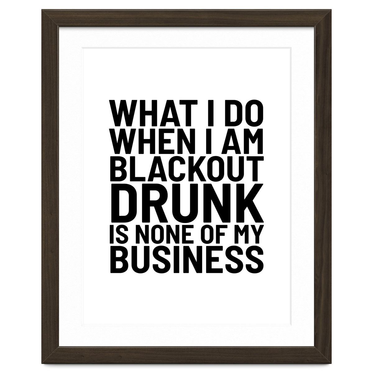 What I Do When I Am Blackout Drunk Is None Of My Business