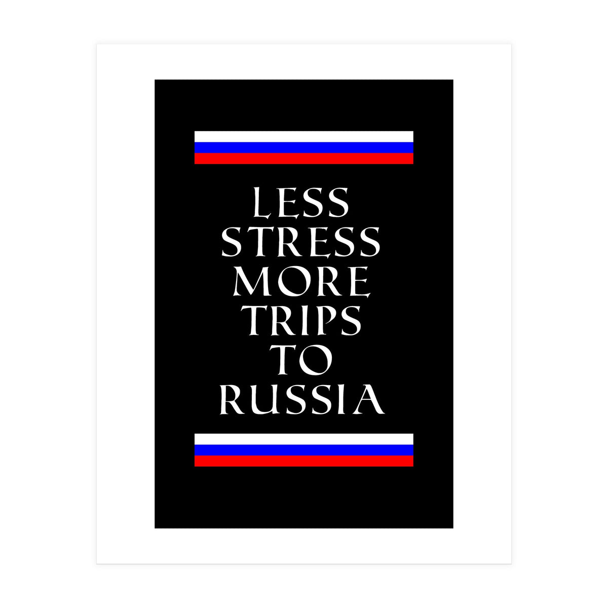 Less stress more trips to Russia. (Print Only)