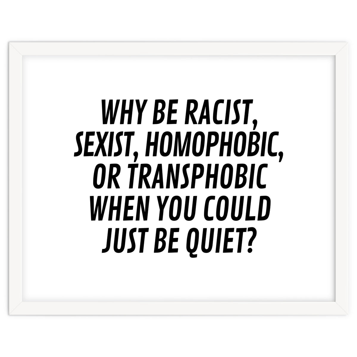 Why Be Racist, Sexist, Homophobic, Or Transphobic When You Could Just Be Quiet