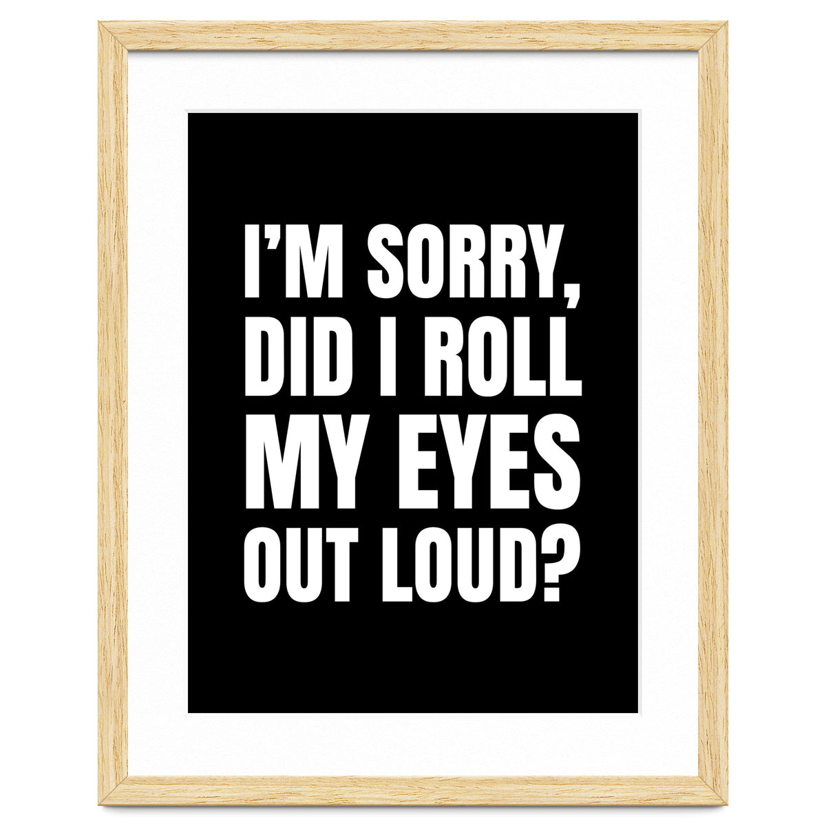 I'm Sorry Did I Roll My Eyes Out Loud Black