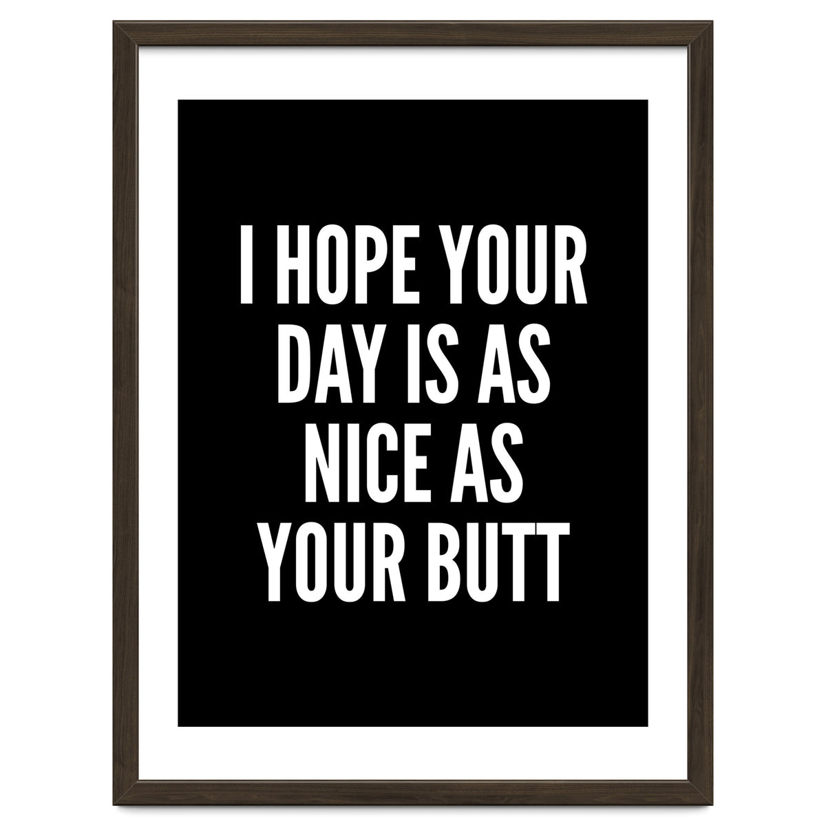 I Hope Your Day Is As Nice As Your Butt Black And White