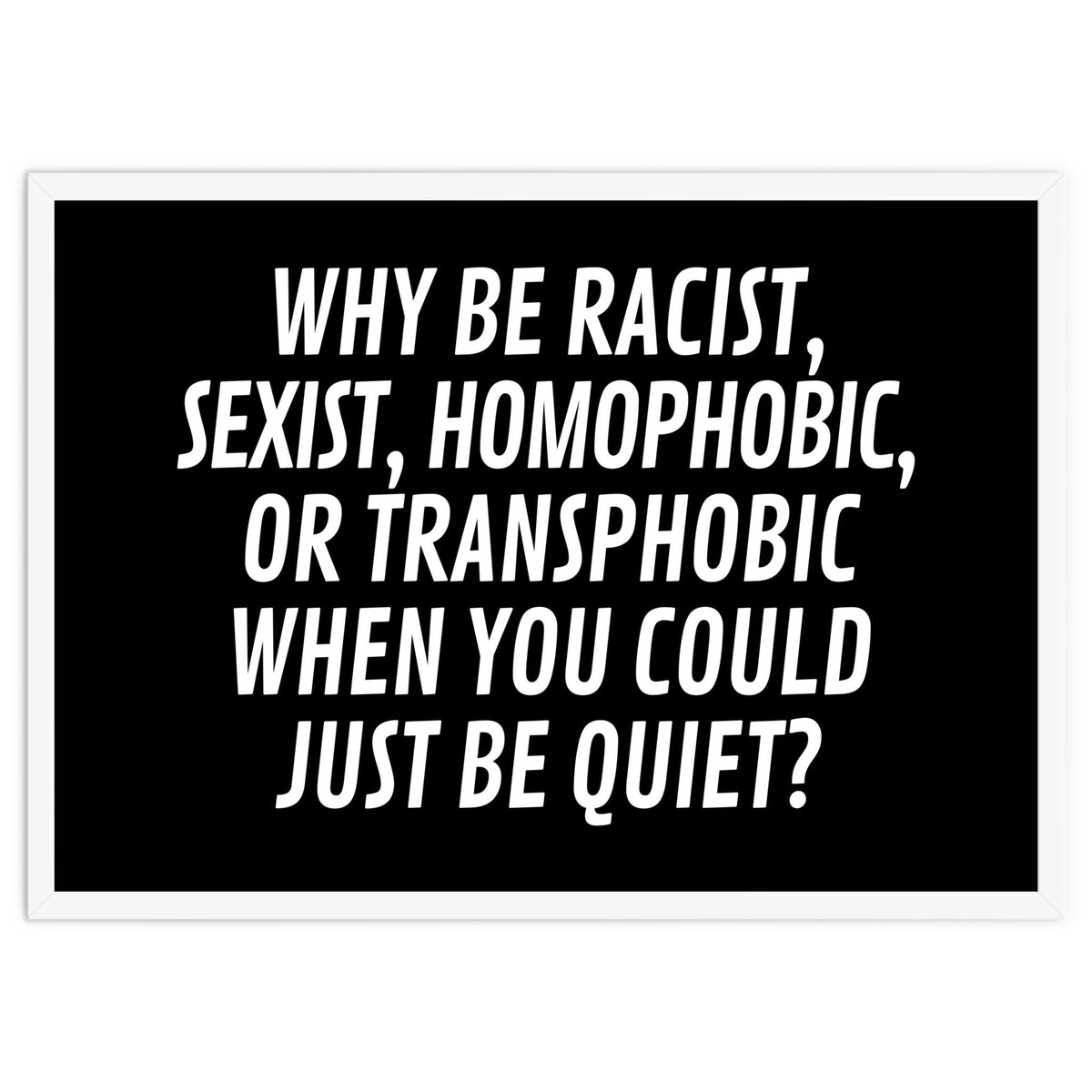 Why Be Racist, Sexist, Homophobic, Or Transphobic When You Could Just Be Quiet Black