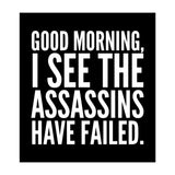Good Morning I See The Assasins Have Failed Black (Print Only) thumbnail