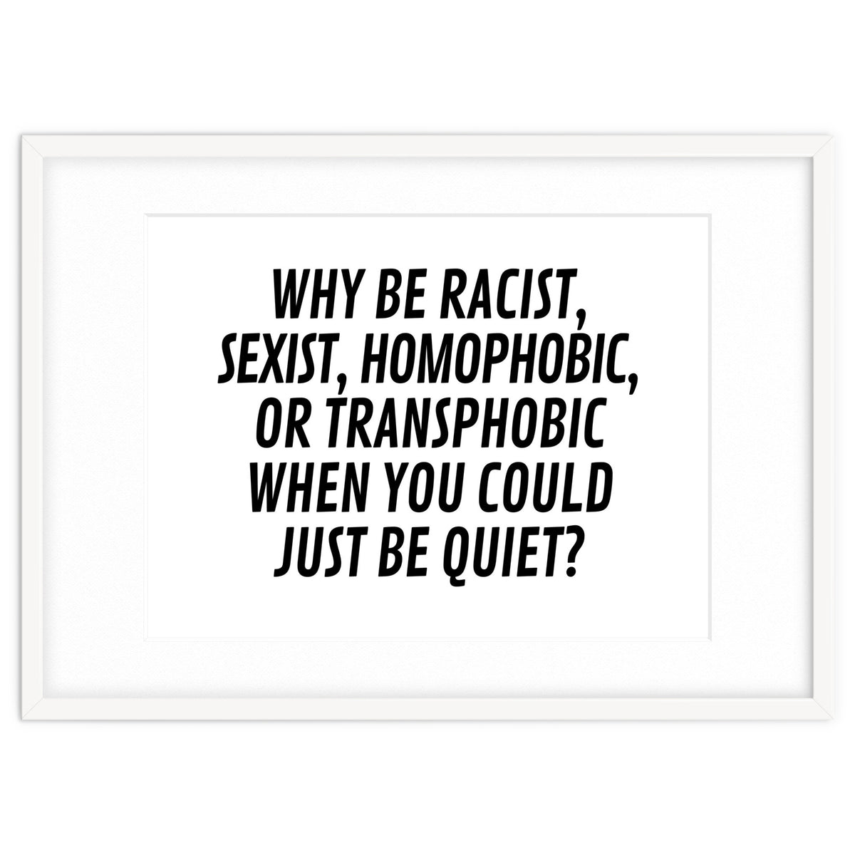 Why Be Racist, Sexist, Homophobic, Or Transphobic When You Could Just Be Quiet